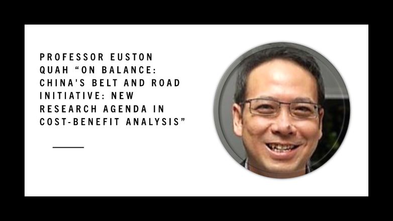 Professor Euston Quah: “On Balance: China's Belt and Road Initiative: New Research Agenda in Cost-Benefit Analysis